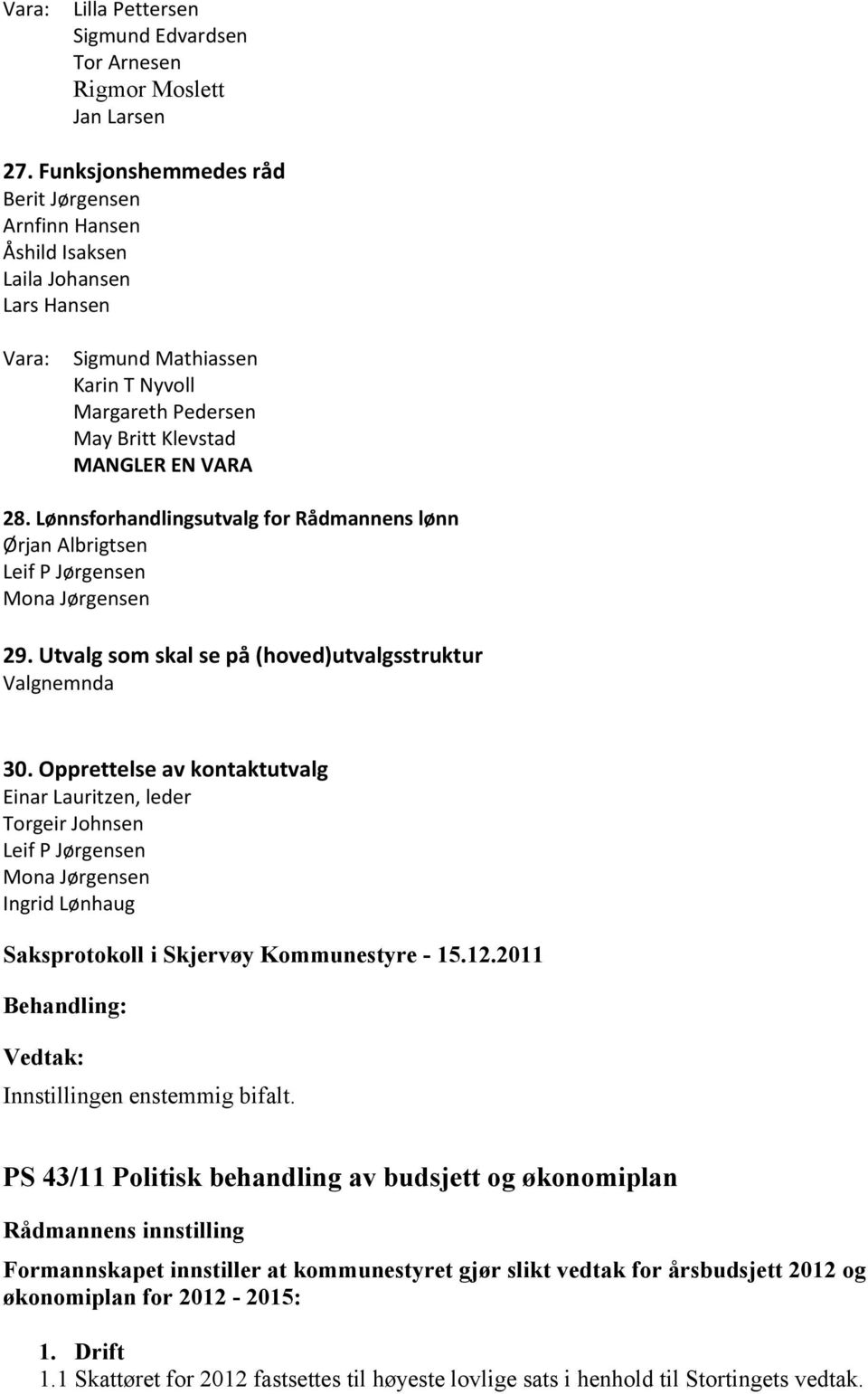 Lønnsforhandlingsutvalg for Rådmannens lønn Ørjan Albrigtsen Leif P Jørgensen Mona Jørgensen 29. Utvalg som skal se på (hoved)utvalgsstruktur Valgnemnda 30.