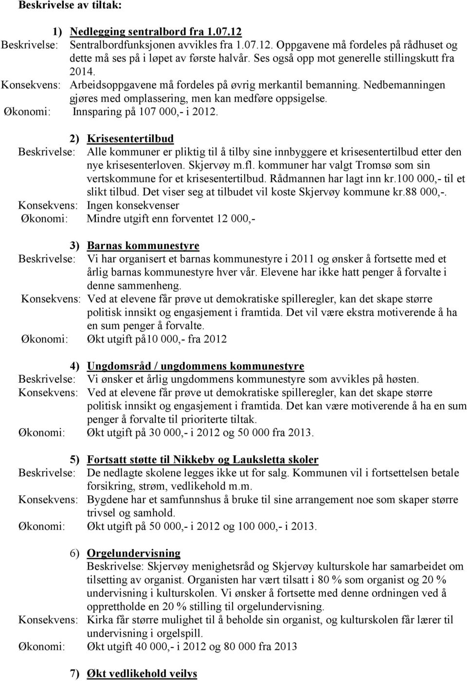 Økonomi: Innsparing på 107 000,- i 2012. 2) Krisesentertilbud Beskrivelse: Alle kommuner er pliktig til å tilby sine innbyggere et krisesentertilbud etter den nye krisesenterloven. Skjervøy m.fl.