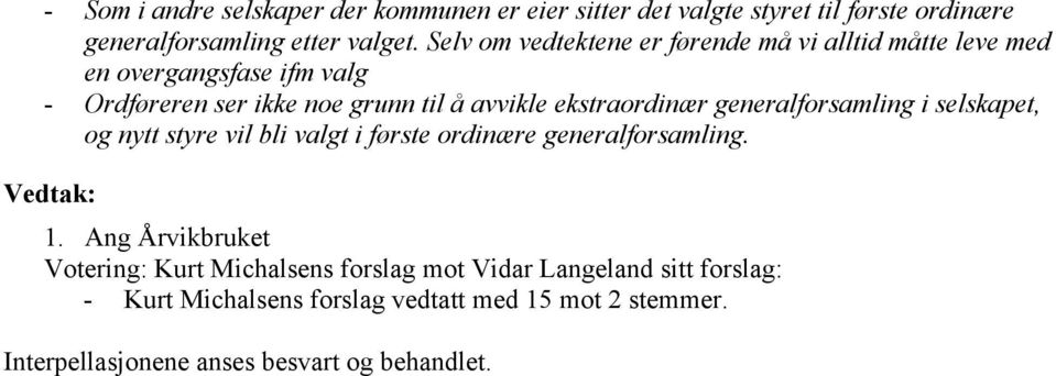 ekstraordinær generalforsamling i selskapet, og nytt styre vil bli valgt i første ordinære generalforsamling. 1.