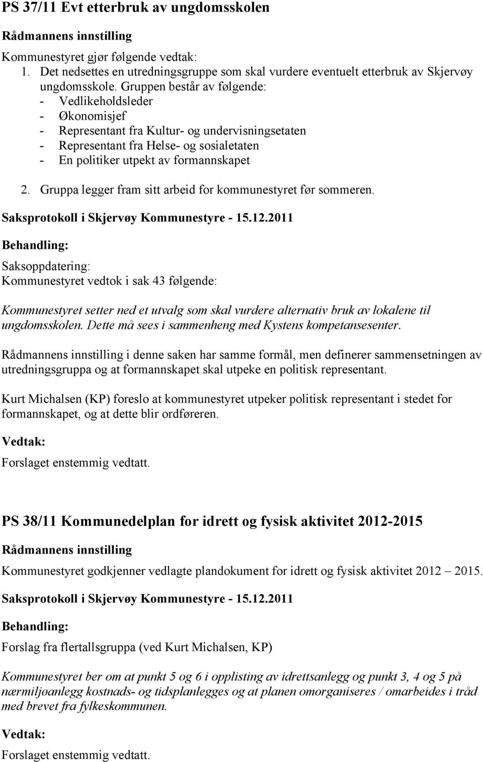 Gruppa legger fram sitt arbeid for kommunestyret før sommeren. Saksprotokoll i Skjervøy Kommunestyre - 15.12.