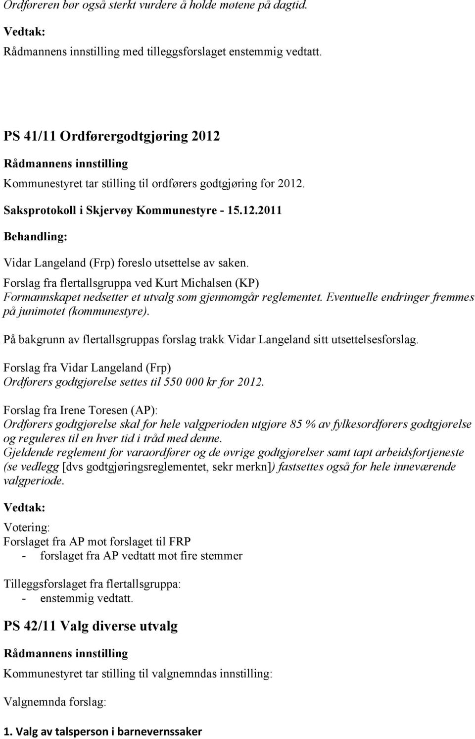 Forslag fra flertallsgruppa ved Kurt Michalsen (KP) Formannskapet nedsetter et utvalg som gjennomgår reglementet. Eventuelle endringer fremmes på junimøtet (kommunestyre).