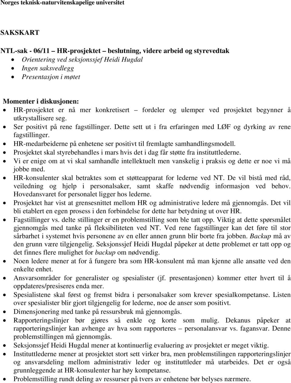 HR-medarbeiderne på enhetene ser positivt til fremlagte samhandlingsmodell. Prosjektet skal styrebehandles i mars hvis det i dag får støtte fra instituttlederne.