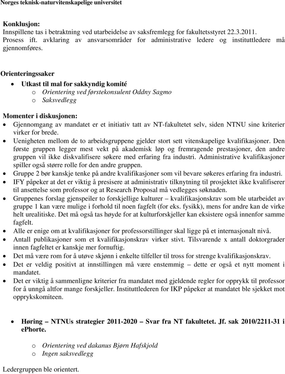 Orienteringssaker Utkast til mal for sakkyndig komité o Orientering ved førstekonsulent Oddny Sagmo o Saksvedlegg Momenter i diskusjonen: Gjennomgang av mandatet er et initiativ tatt av NT-fakultetet