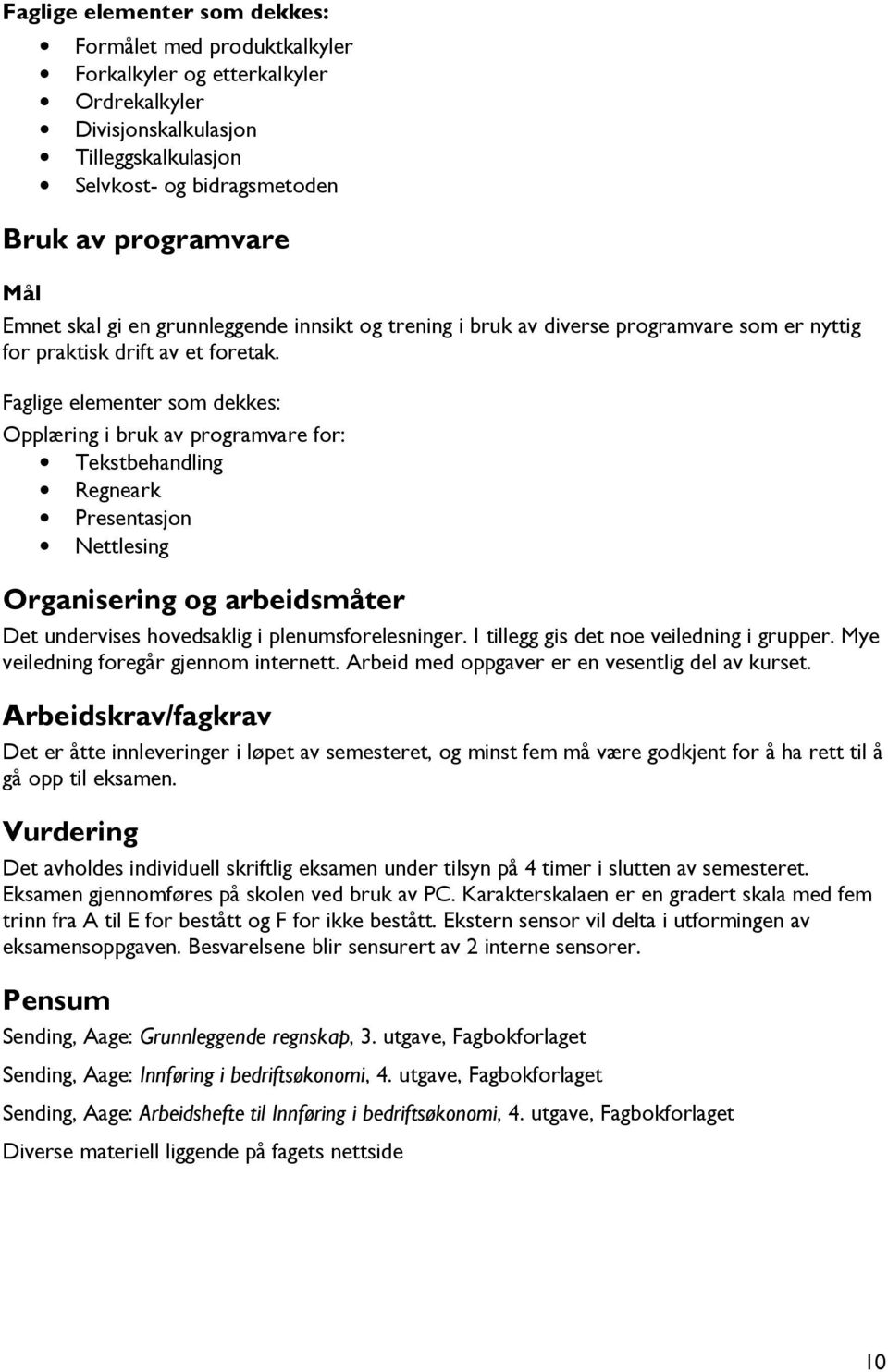 Faglige elementer som dekkes: Opplæring i bruk av programvare for: Tekstbehandling Regneark Presentasjon Nettlesing Organisering og arbeidsmåter Det undervises hovedsaklig i plenumsforelesninger.