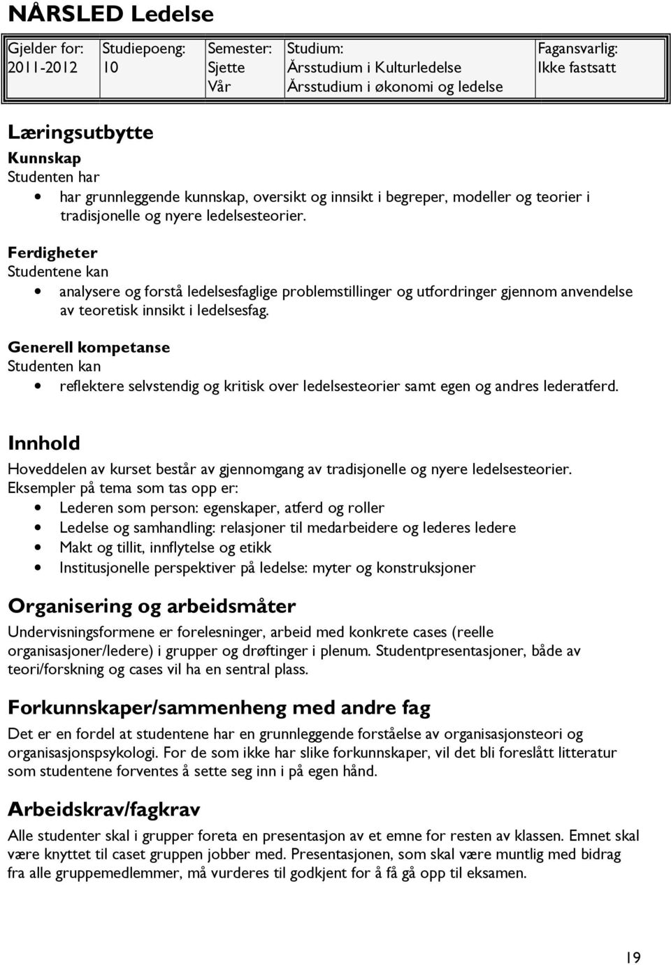 Ferdigheter Studentene kan analysere og forstå ledelsesfaglige problemstillinger og utfordringer gjennom anvendelse av teoretisk innsikt i ledelsesfag.