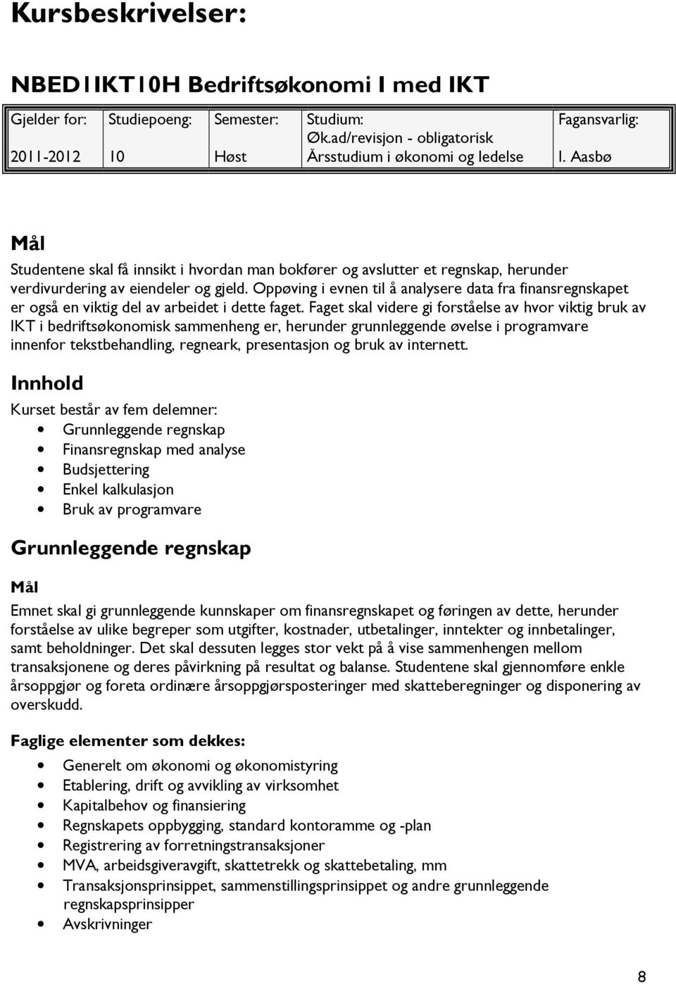 Oppøving i evnen til å analysere data fra finansregnskapet er også en viktig del av arbeidet i dette faget.