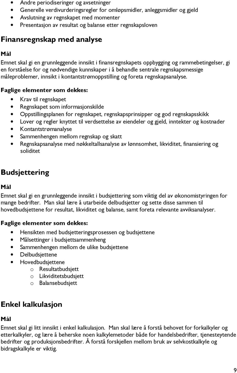 sentrale regnskapsmessige måleproblemer, innsikt i kontantstrømoppstilling og foreta regnskapsanalyse.