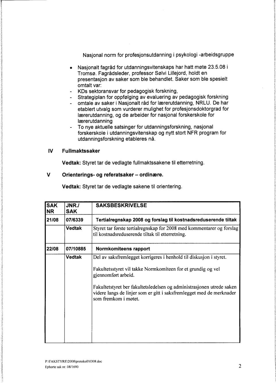 Saker som ble spesielt omtalt var: KDs sektoransvar for pedagogisk forskning, Strategiplan for oppfølging av evaluering av pedagogisk forskning omtale av saker i Nasjonalt råd for lærerutdanning,