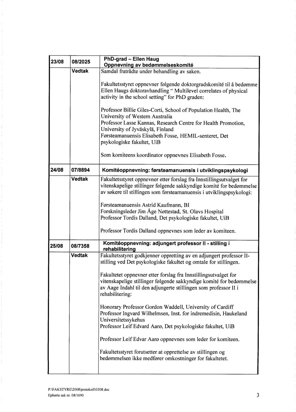 Giles-Corti, School of Population Health, The University of Western Australia Professor Lasse Kannas, Research Centre for Health Promotion, University of Jyvskyla, Finland Førsteamanuensis Elisabeth