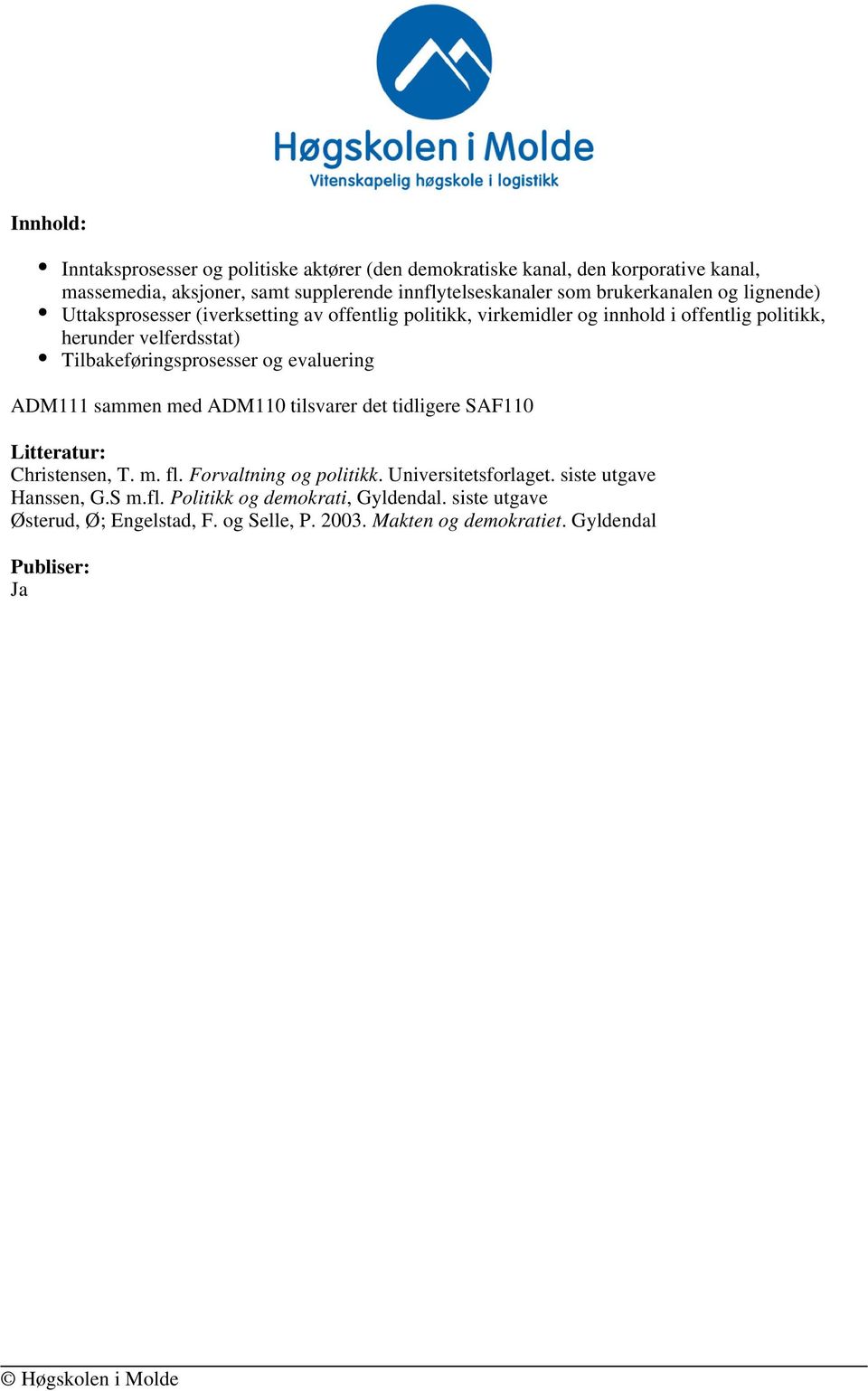 Tilbakeføringsprosesser og evaluering ADM111 sammen med ADM110 tilsvarer det tidligere SAF110 Litteratur: Christensen, T. m. fl. Forvaltning og politikk.