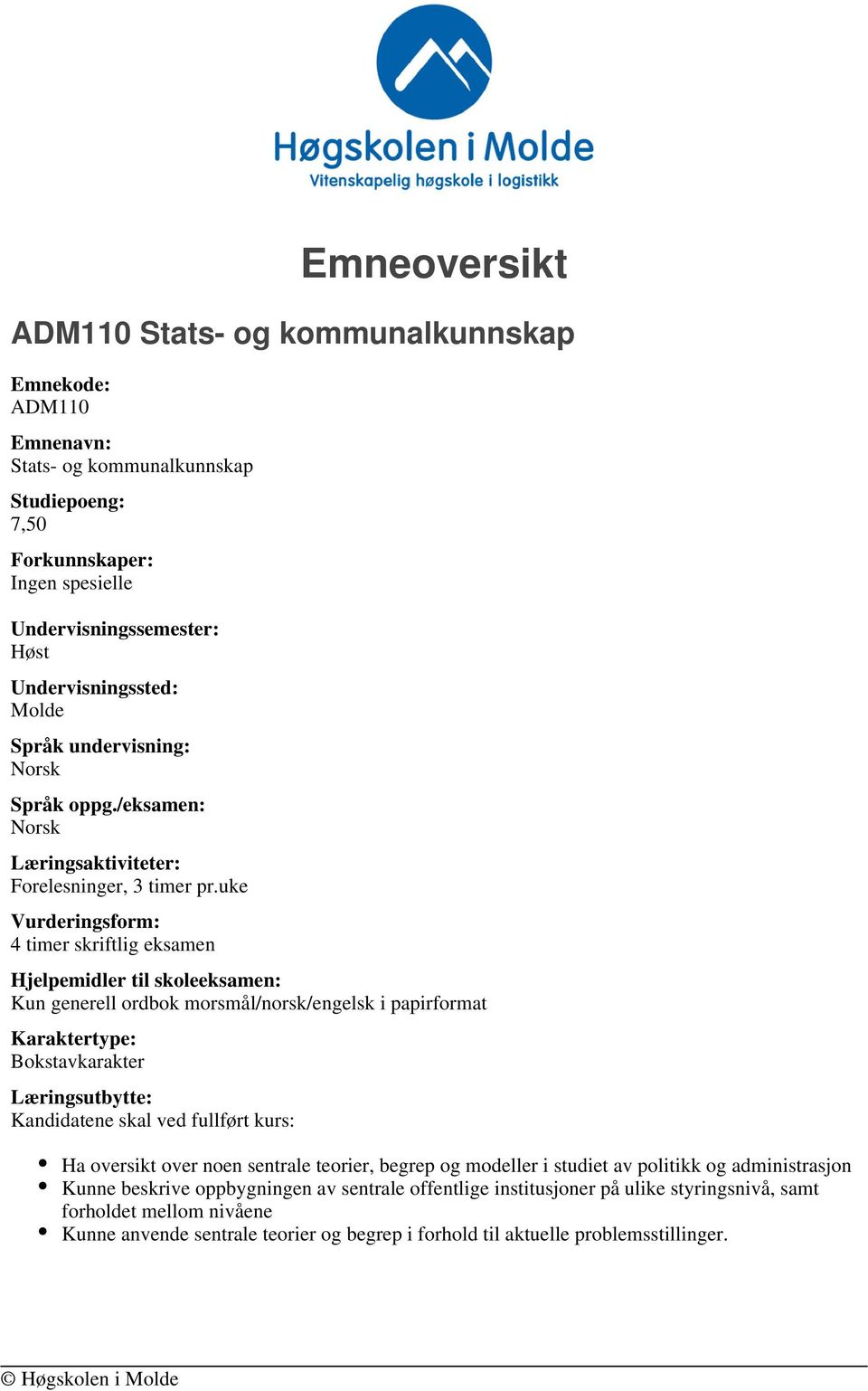 uke Vurderingsform: 4 timer skriftlig eksamen Hjelpemidler til skoleeksamen: Kun generell ordbok morsmål/norsk/engelsk i papirformat Karaktertype: Bokstavkarakter Læringsutbytte: Kandidatene skal ved