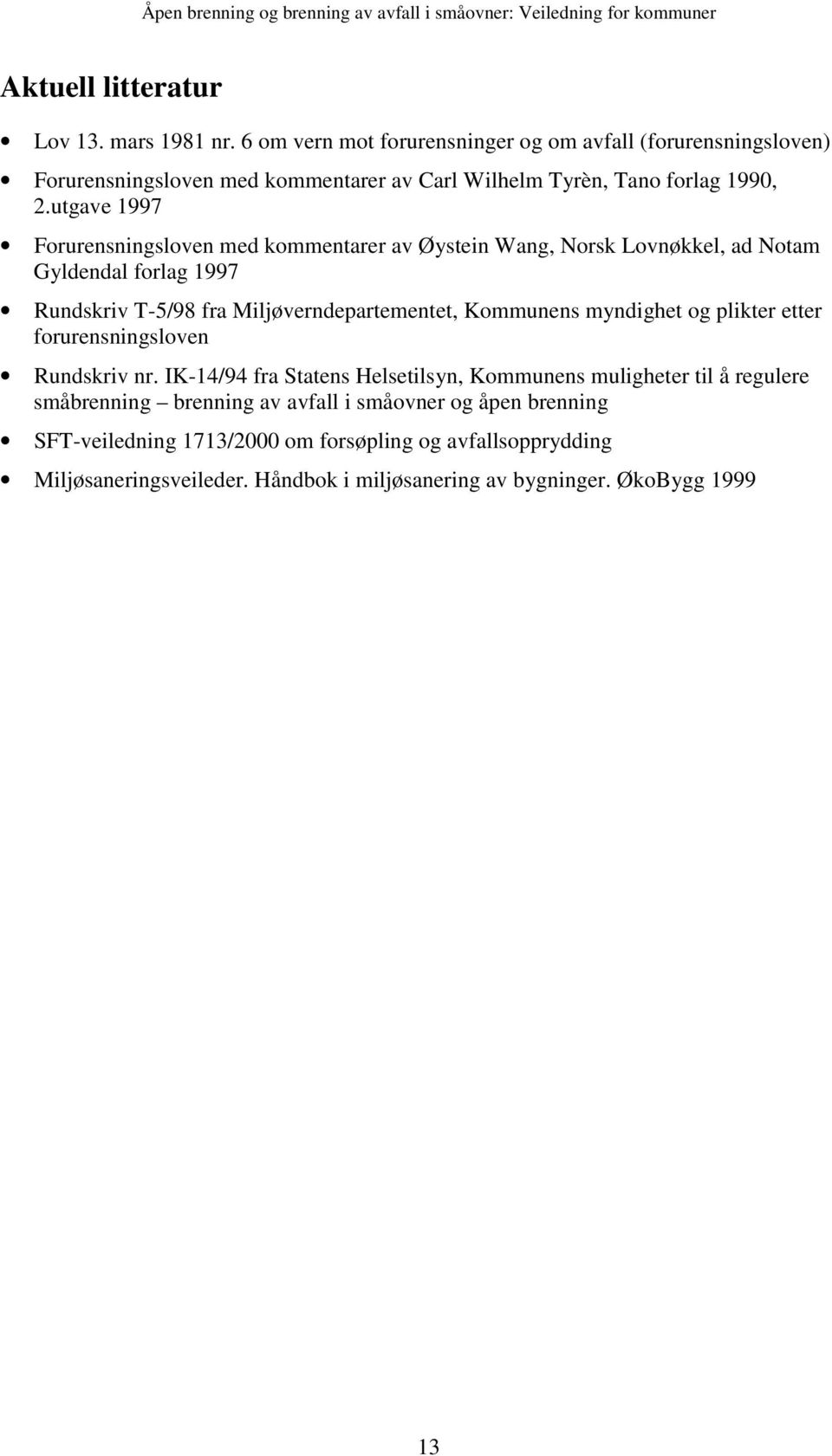 utgave 1997 Forurensningsloven med kommentarer av Øystein Wang, Norsk Lovnøkkel, ad Notam Gyldendal forlag 1997 Rundskriv T-5/98 fra Miljøverndepartementet, Kommunens