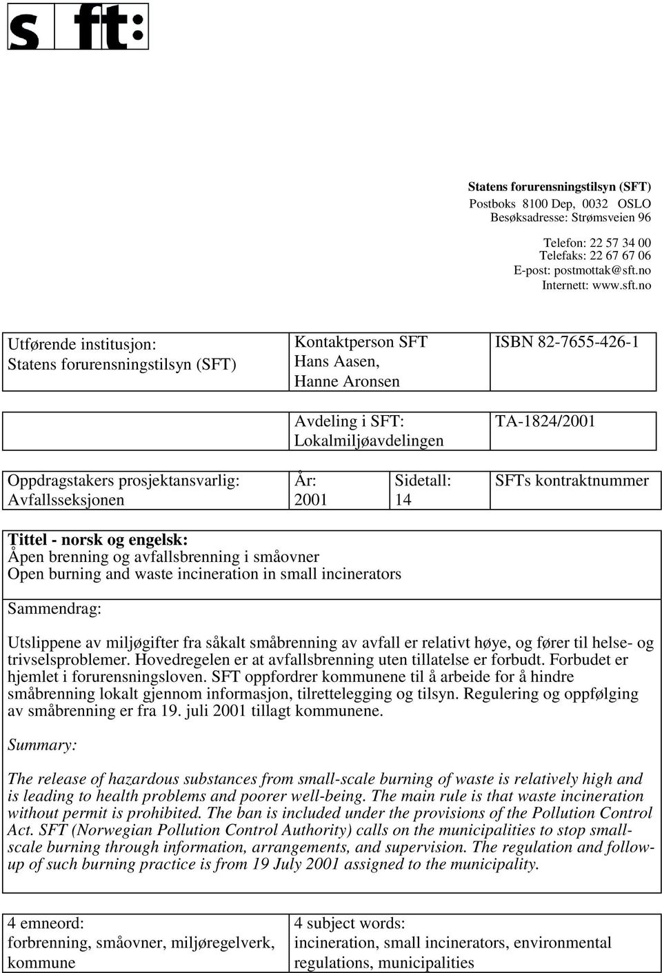 no Utførende institusjon: Statens forurensningstilsyn (SFT) Kontaktperson SFT Hans Aasen, Hanne Aronsen Avdeling i SFT: Lokalmiljøavdelingen ISBN 82-7655-426-1 TA-1824/2001 Oppdragstakers