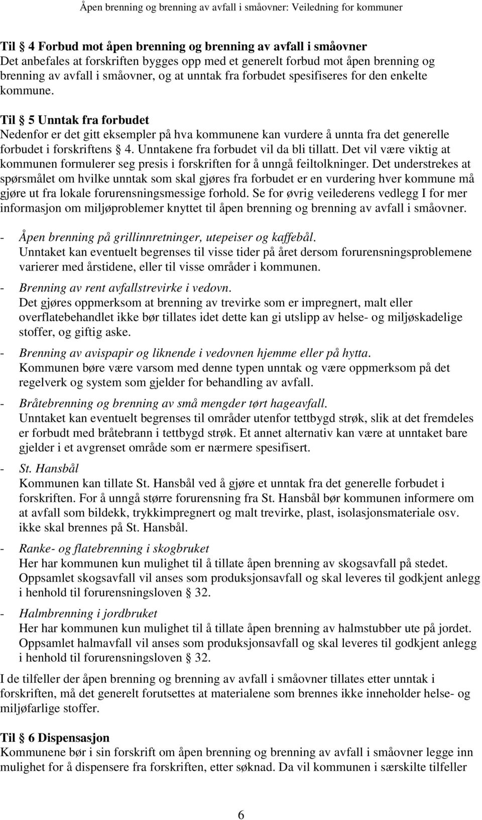 Unntakene fra forbudet vil da bli tillatt. Det vil være viktig at kommunen formulerer seg presis i forskriften for å unngå feiltolkninger.