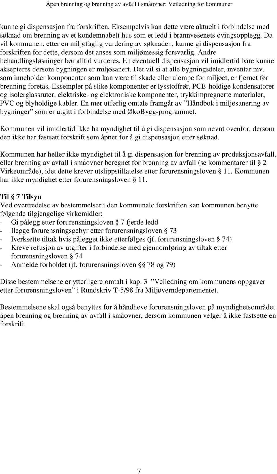 Andre behandlingsløsninger bør alltid vurderes. En eventuell dispensasjon vil imidlertid bare kunne aksepteres dersom bygningen er miljøsanert. Det vil si at alle bygningsdeler, inventar mv.