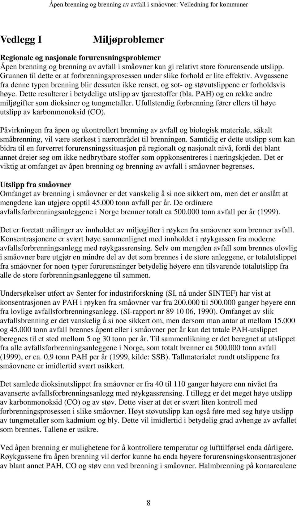 Dette resulterer i betydelige utslipp av tjærestoffer (bla. PAH) og en rekke andre miljøgifter som dioksiner og tungmetaller.