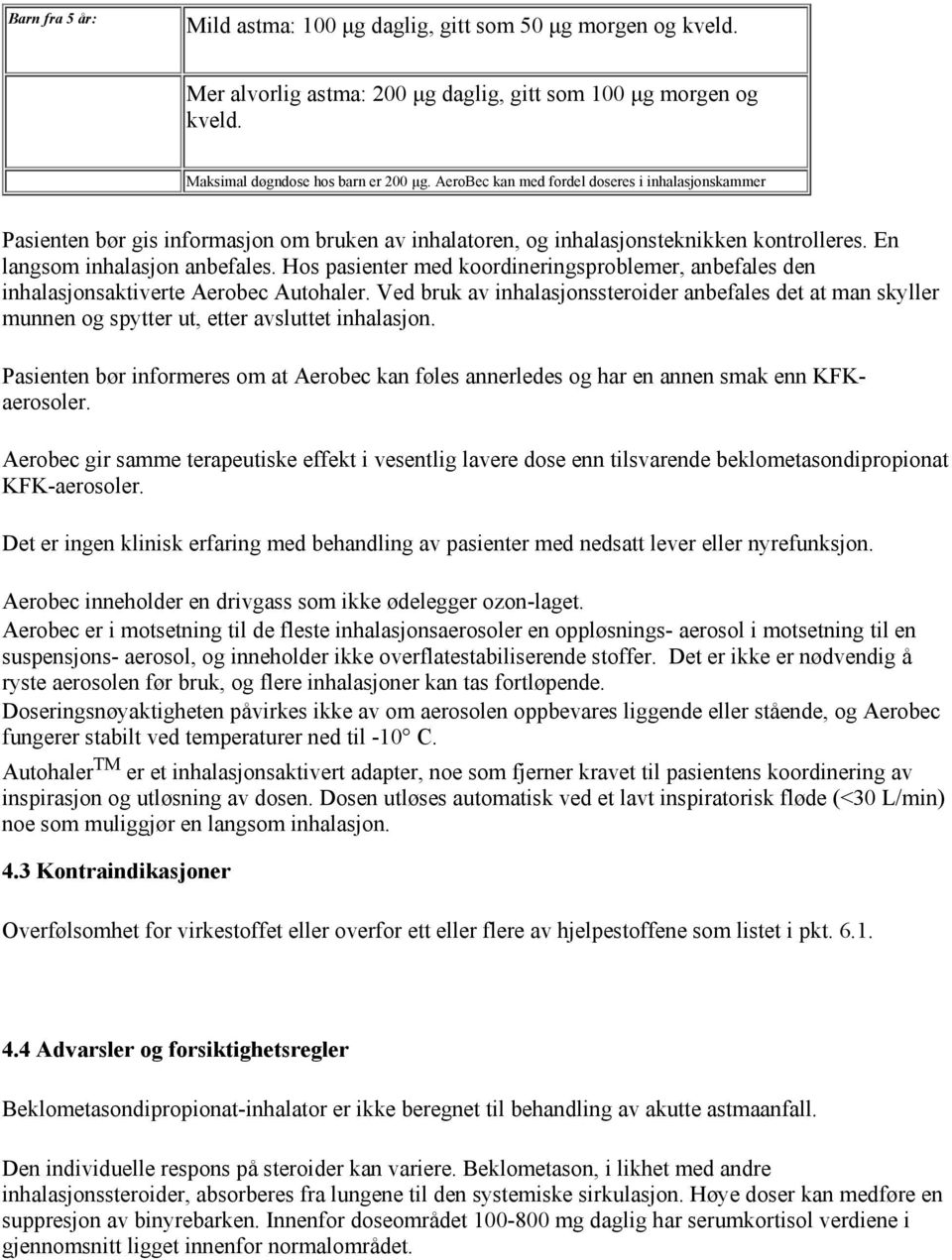 Hos pasienter med koordineringsproblemer, anbefales den inhalasjonsaktiverte Aerobec Autohaler.