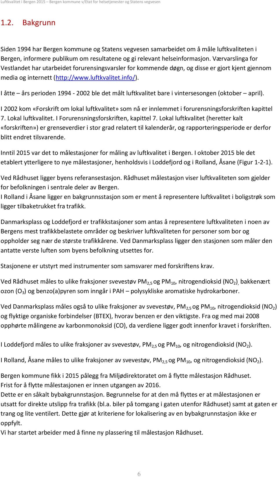 I åtte års perioden 1994-22 ble det målt luftkvalitet bare i vintersesongen (oktober april). I 22 kom «Forskrift om lokal luftkvalitet» som nå er innlemmet i forurensningsforskriften kapittel 7.