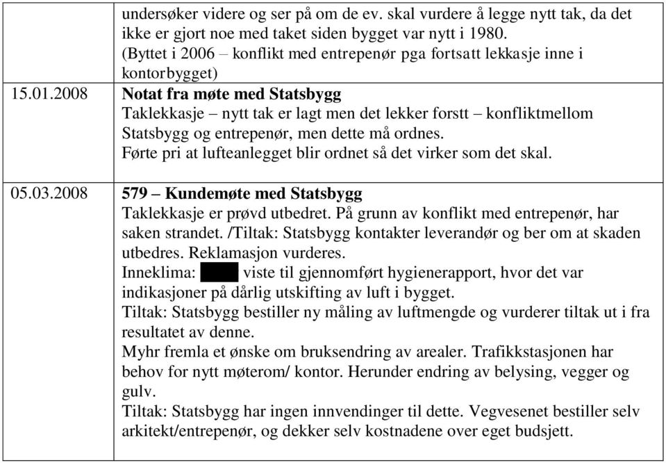 2008 Notat fra møte med Statsbygg Taklekkasje nytt tak er lagt men det lekker forstt konfliktmellom Statsbygg og entrepenør, men dette må ordnes.