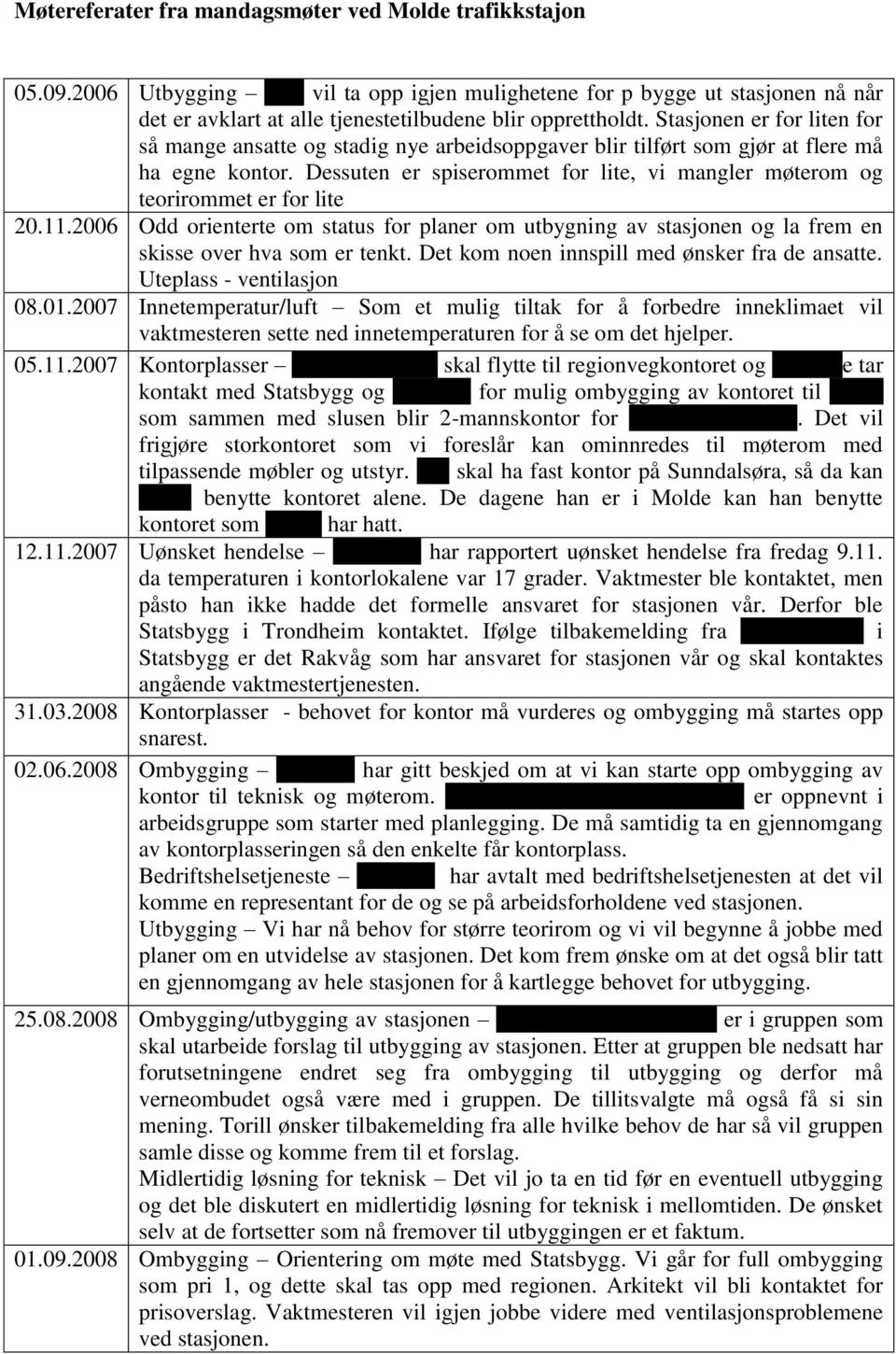 Dessuten er spiserommet for lite, vi mangler møterom og teorirommet er for lite 20.11.2006 Odd orienterte om status for planer om utbygning av stasjonen og la frem en skisse over hva som er tenkt.