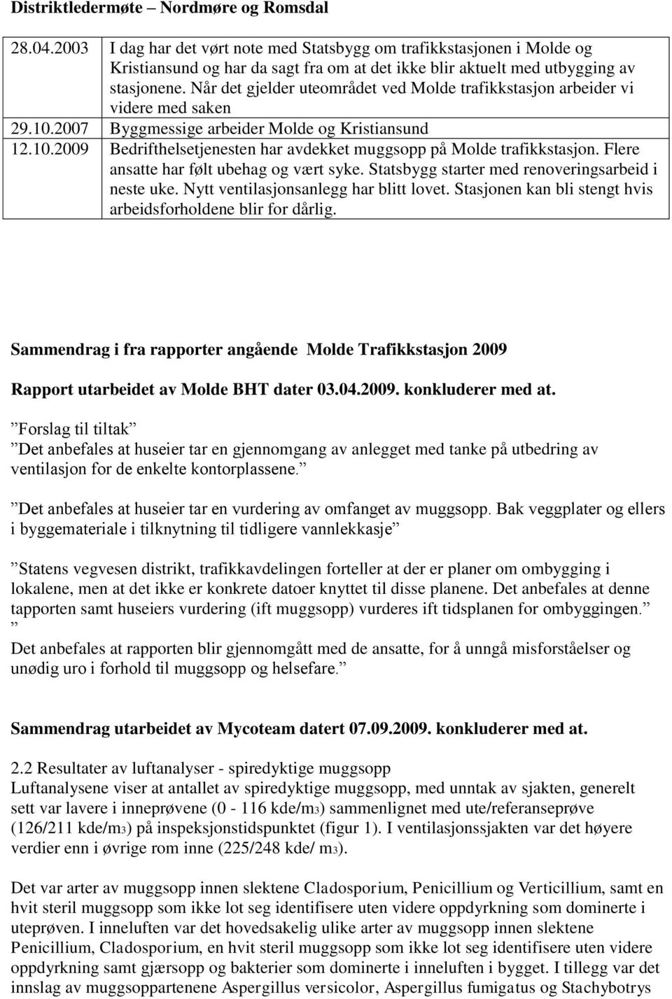 Når det gjelder uteområdet ved Molde trafikkstasjon arbeider vi videre med saken 29.10.2007 Byggmessige arbeider Molde og Kristiansund 12.10.2009 Bedrifthelsetjenesten har avdekket muggsopp på Molde trafikkstasjon.