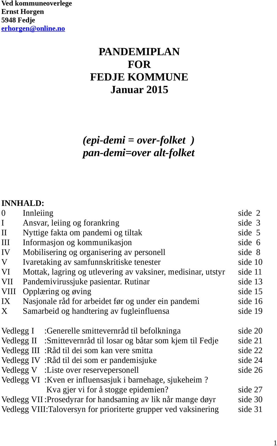 side 5 III Informasjon og kommunikasjon side 6 IV Mobilisering og organisering av personell side 8 V Ivaretaking av samfunnskritiske tenester side 10 VI Mottak, lagring og utlevering av vaksiner,