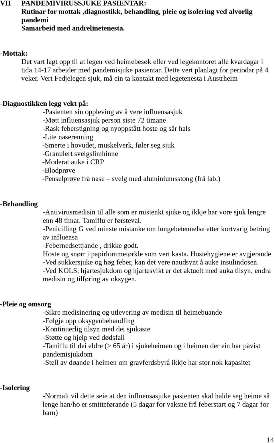 Vert Fedjelegen sjuk, må ein ta kontakt med legetenesta i Austrheim -Diagnostikken legg vekt på: -Pasienten sin oppleving av å vere influensasjuk -Møtt influensasjuk person siste 72 timane -Rask