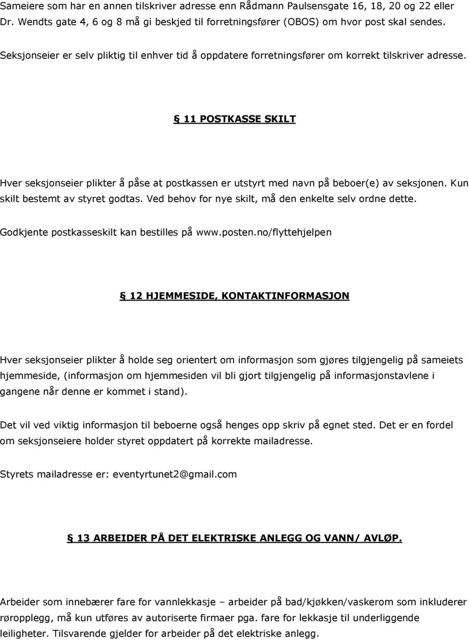 11 POSTKASSE SKILT Hver seksjonseier plikter å påse at postkassen er utstyrt med navn på beboer(e) av seksjonen. Kun skilt bestemt av styret godtas.