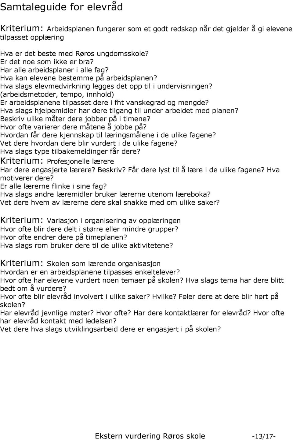 (arbeidsmetoder, tempo, innhold) Er arbeidsplanene tilpasset dere i fht vanskegrad og mengde? Hva slags hjelpemidler har dere tilgang til under arbeidet med planen?