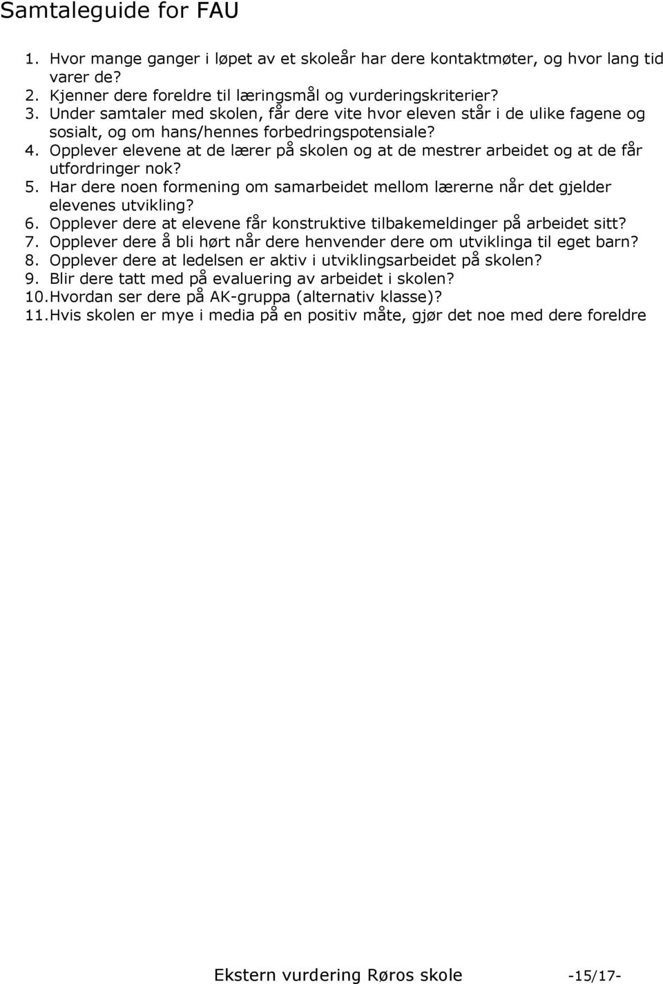 Opplever elevene at de lærer på skolen og at de mestrer arbeidet og at de får utfordringer nok? 5. Har dere noen formening om samarbeidet mellom lærerne når det gjelder elevenes utvikling? 6.