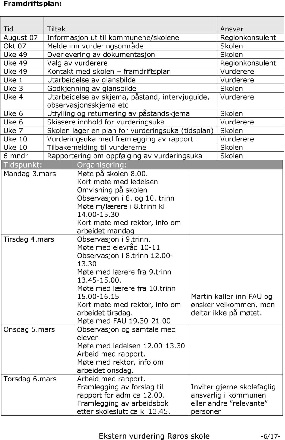 intervjuguide, Vurderere observasjonsskjema etc Uke 6 Utfylling og returnering av påstandskjema Skolen Uke 6 Skissere innhold for vurderingsuka Vurderere Uke 7 Skolen lager en plan for vurderingsuka