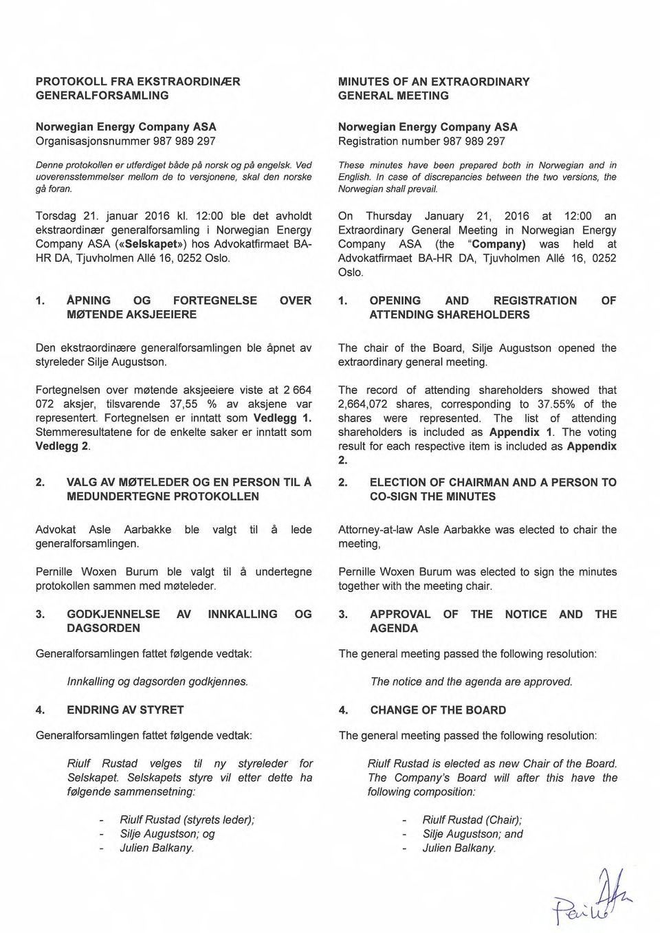 12:00 ble det avholdt ekstraordinær generalforsamling i Norwegian Energy Company ASA (<<Selskapet») hos Advokatfirmaet BA HR DA Tjuvholmen Alle 16 0252 Oslo.
