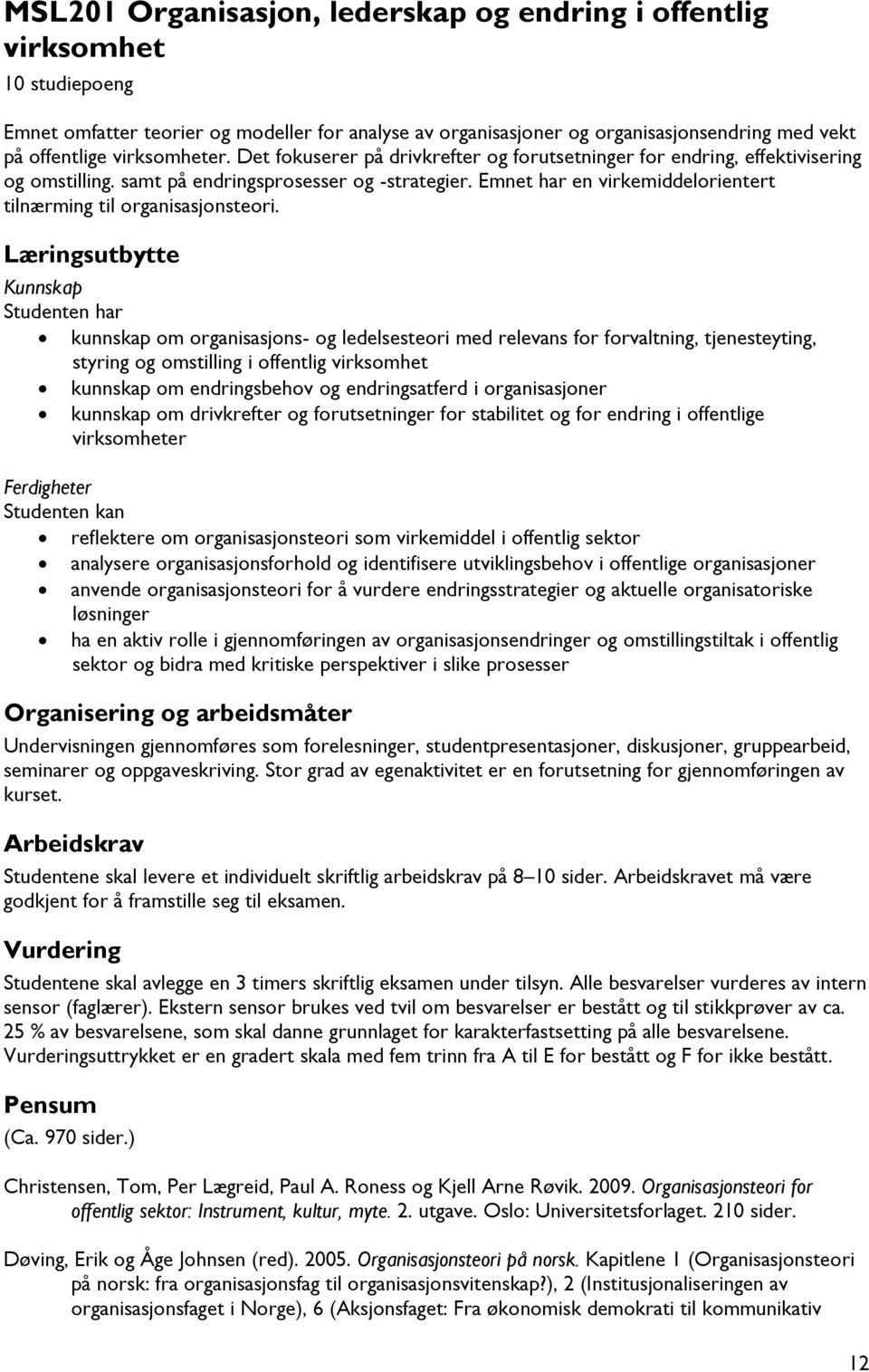 Emnet har en virkemiddelorientert tilnærming til organisasjonsteori.