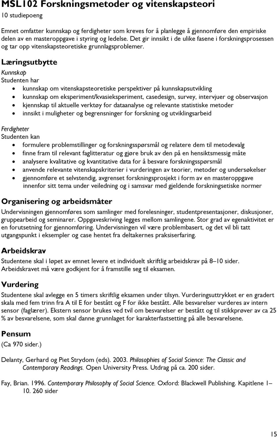 Læringsutbytte Kunnskap Studenten har kunnskap om vitenskapsteoretiske perspektiver på kunnskapsutvikling kunnskap om eksperiment/kvasieksperiment, casedesign, survey, intervjuer og observasjon