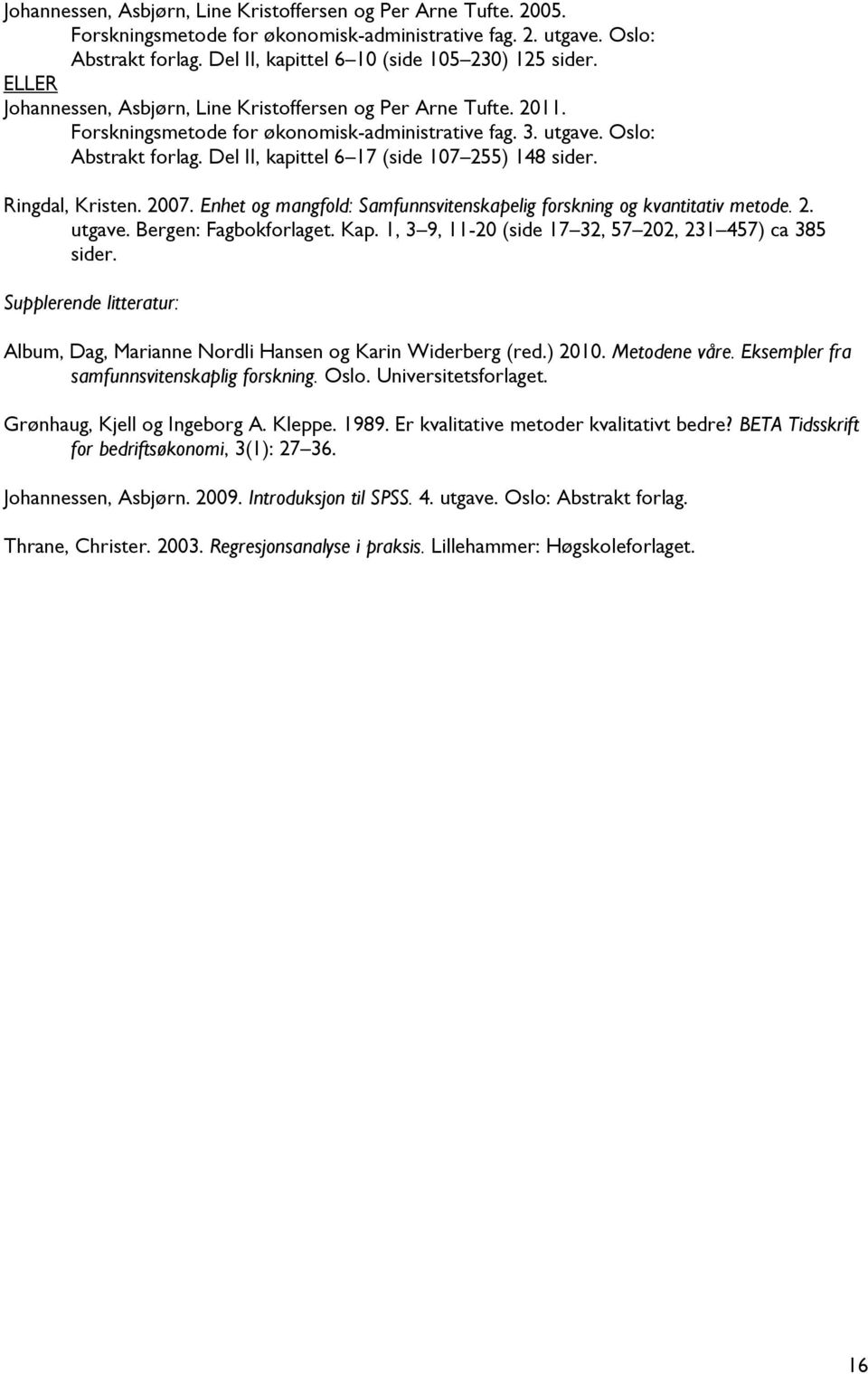 Del II, kapittel 6 17 (side 107 255) 148 sider. Ringdal, Kristen. 2007. Enhet og mangfold: Samfunnsvitenskapelig forskning og kvantitativ metode. 2. utgave. Bergen: Fagbokforlaget. Kap.