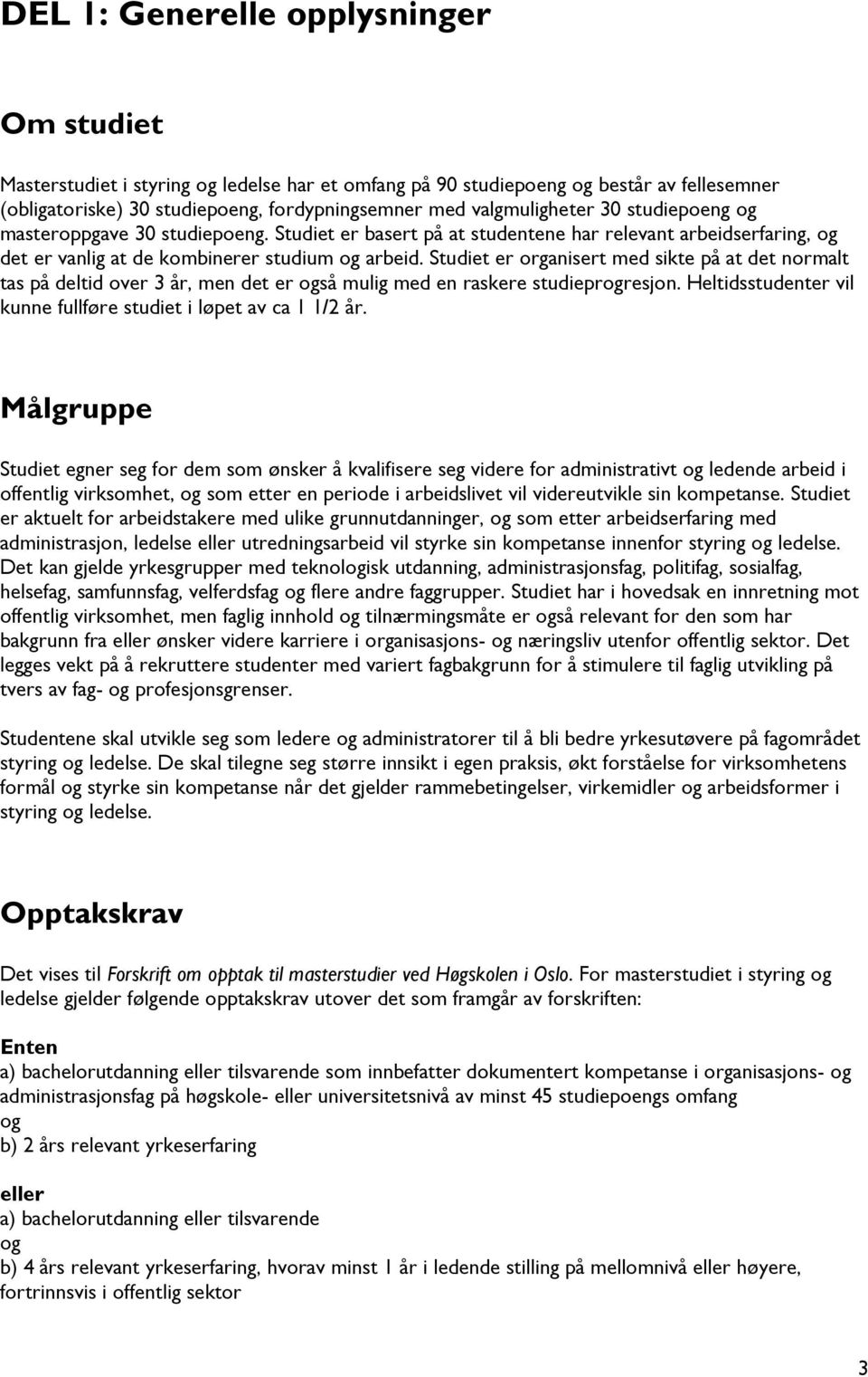 Studiet er organisert med sikte på at det normalt tas på deltid over 3 år, men det er også mulig med en raskere studieprogresjon. Heltidsstudenter vil kunne fullføre studiet i løpet av ca 1 1/2 år.