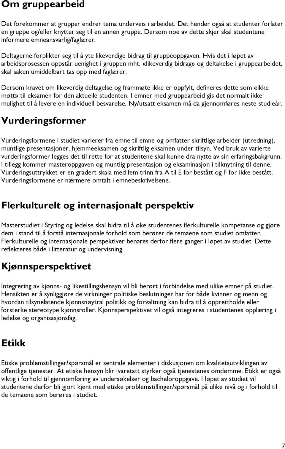 Hvis det i løpet av arbeidsprosessen oppstår uenighet i gruppen mht. «likeverdig bidrag» og deltakelse i gruppearbeidet, skal saken umiddelbart tas opp med faglærer.