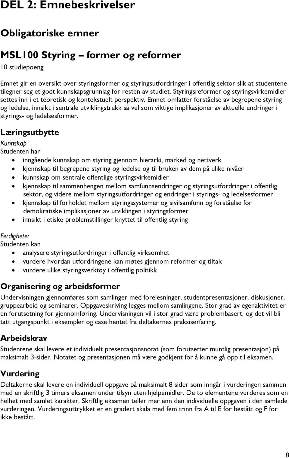 Emnet omfatter forståelse av begrepene styring og ledelse, innsikt i sentrale utviklingstrekk så vel som viktige implikasjoner av aktuelle endringer i styrings- og ledelsesformer.