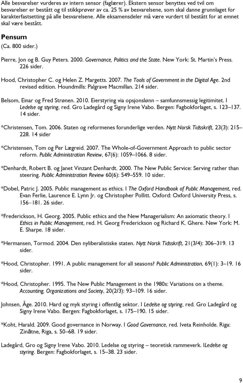 ) Pierre, Jon og B. Guy Peters. 2000. Governance, Politics and the State. New York: St. Martin s Press. 226 sider. Hood, Christopher C. og Helen Z. Margetts. 2007.