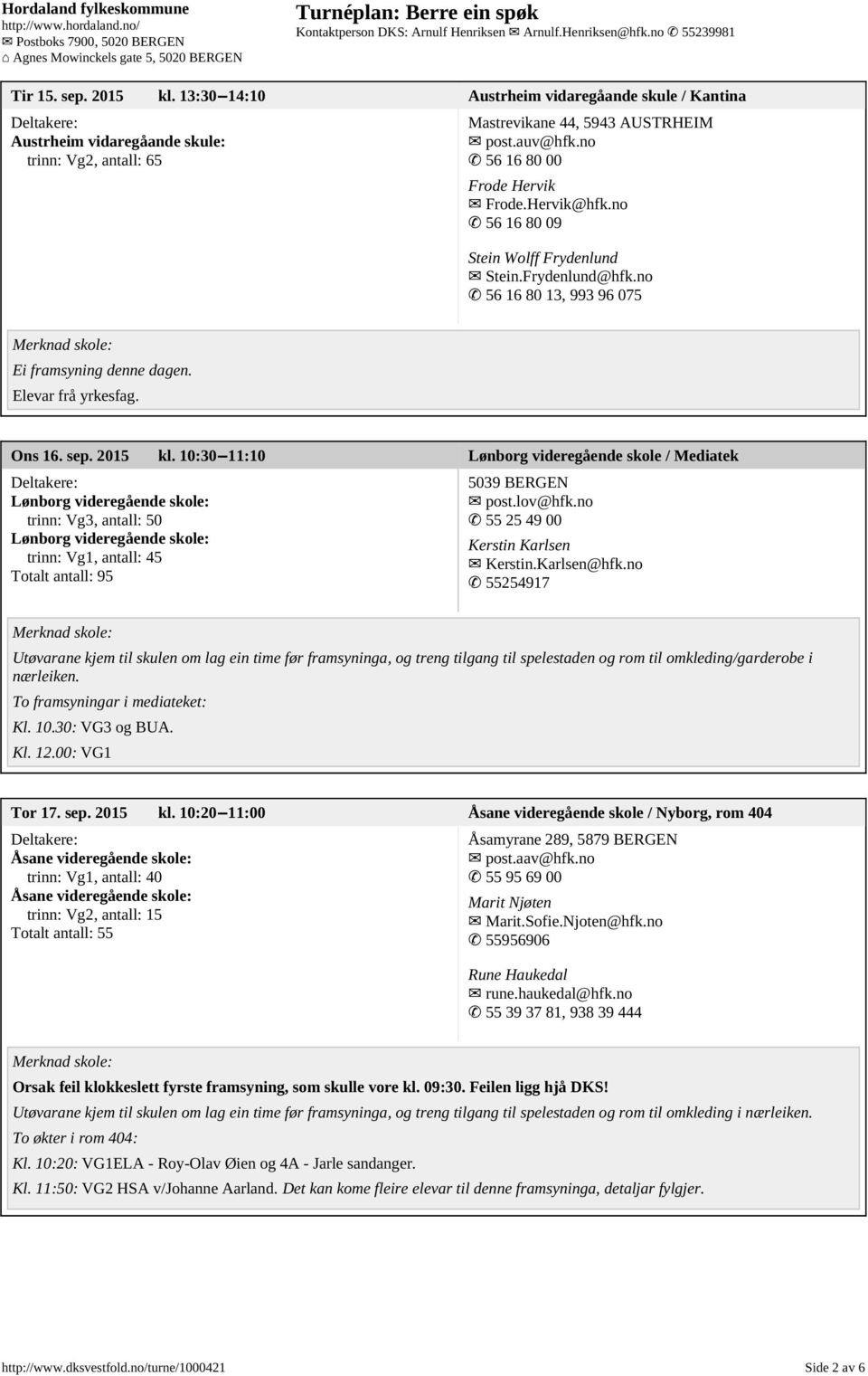 10:30 11:10 Lønborg videregående skole / Mediatek Lønborg videregående skole: trinn: Vg3, antall: 50 Lønborg videregående skole: trinn: Vg1, antall: 45 Totalt antall: 95 5039 BERGEN post.lov@hfk.