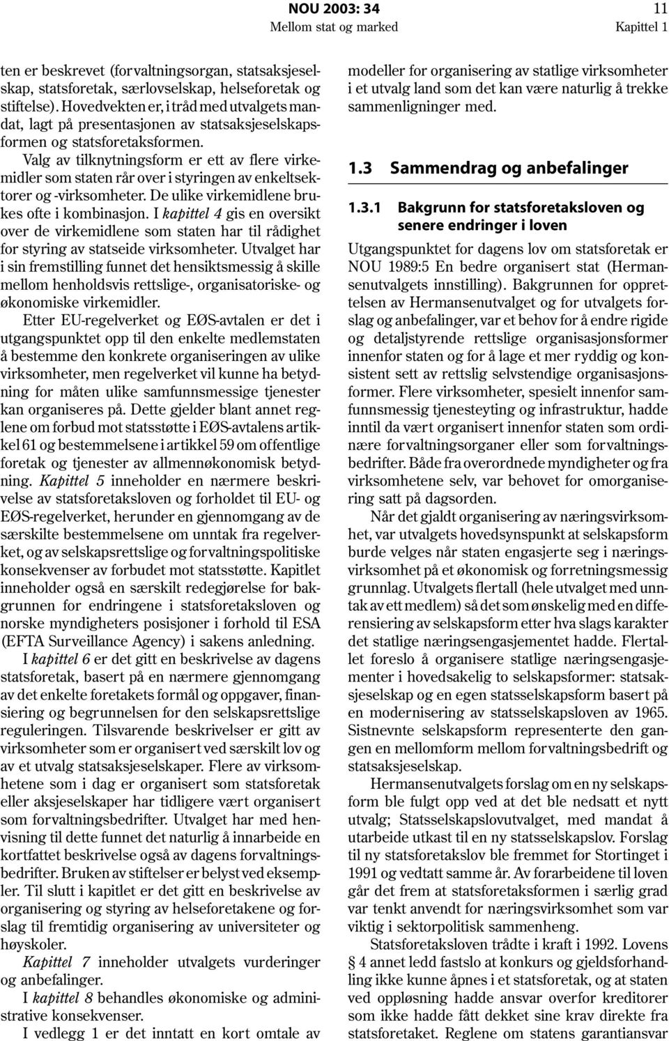 Valg av tilknytningsform er ett av flere virkemidler som staten rår over i styringen av enkeltsektorer og -virksomheter. De ulike virkemidlene brukes ofte i kombinasjon.