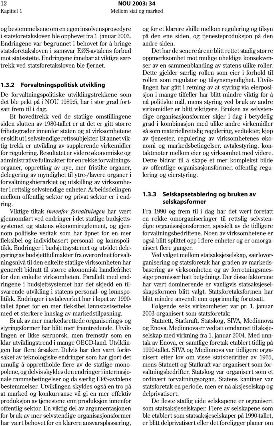 2 Forvaltningspolitisk utvikling De forvaltningspolitiske utviklingstrekkene som det ble pekt på i NOU 1989:5, har i stor grad fortsatt frem til i dag.