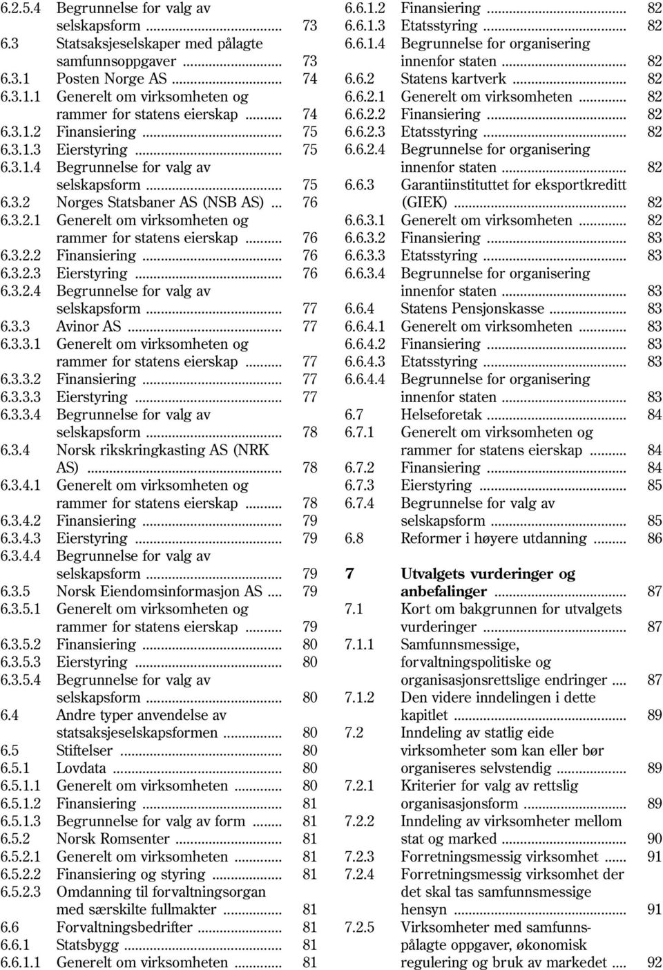 .. 76 6.3.2.2 Finansiering... 76 6.3.2.3 Eierstyring... 76 6.3.2.4 Begrunnelse for valg av selskapsform... 77 6.3.3 Avinor AS... 77 6.3.3.1 Generelt om virksomheten og rammer for statens eierskap.