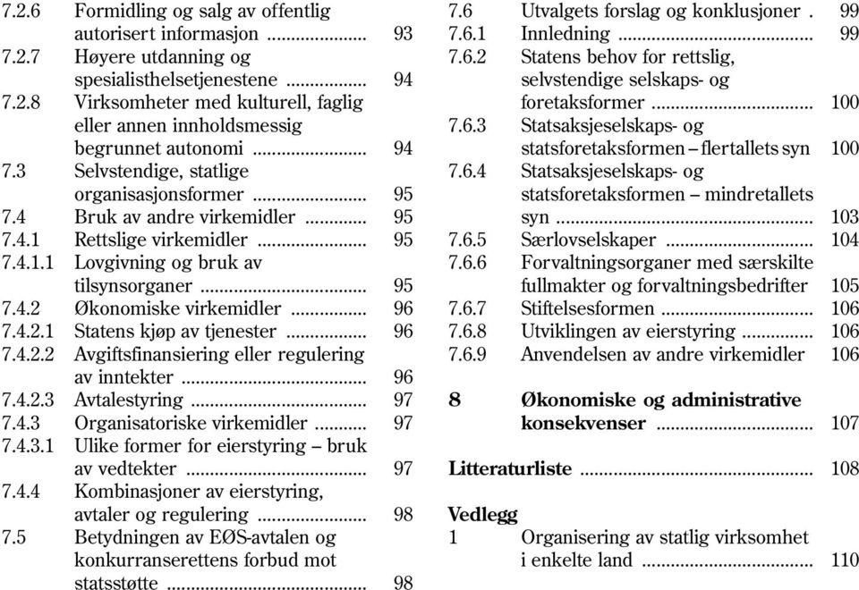 .. 94 statsforetaksformen flertallets syn 100 7.3 Selvstendige, statlige 7.6.4 Statsaksjeselskaps- og organisasjonsformer... 95 statsforetaksformen mindretallets 7.4 Bruk av andre virkemidler... 95 syn.