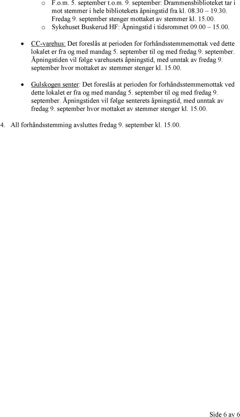 september. Åpningstiden vil følge varehusets åpningstid, med unntak av fredag 9. september hvor mottaket av stemmer stenger kl. 15.00.