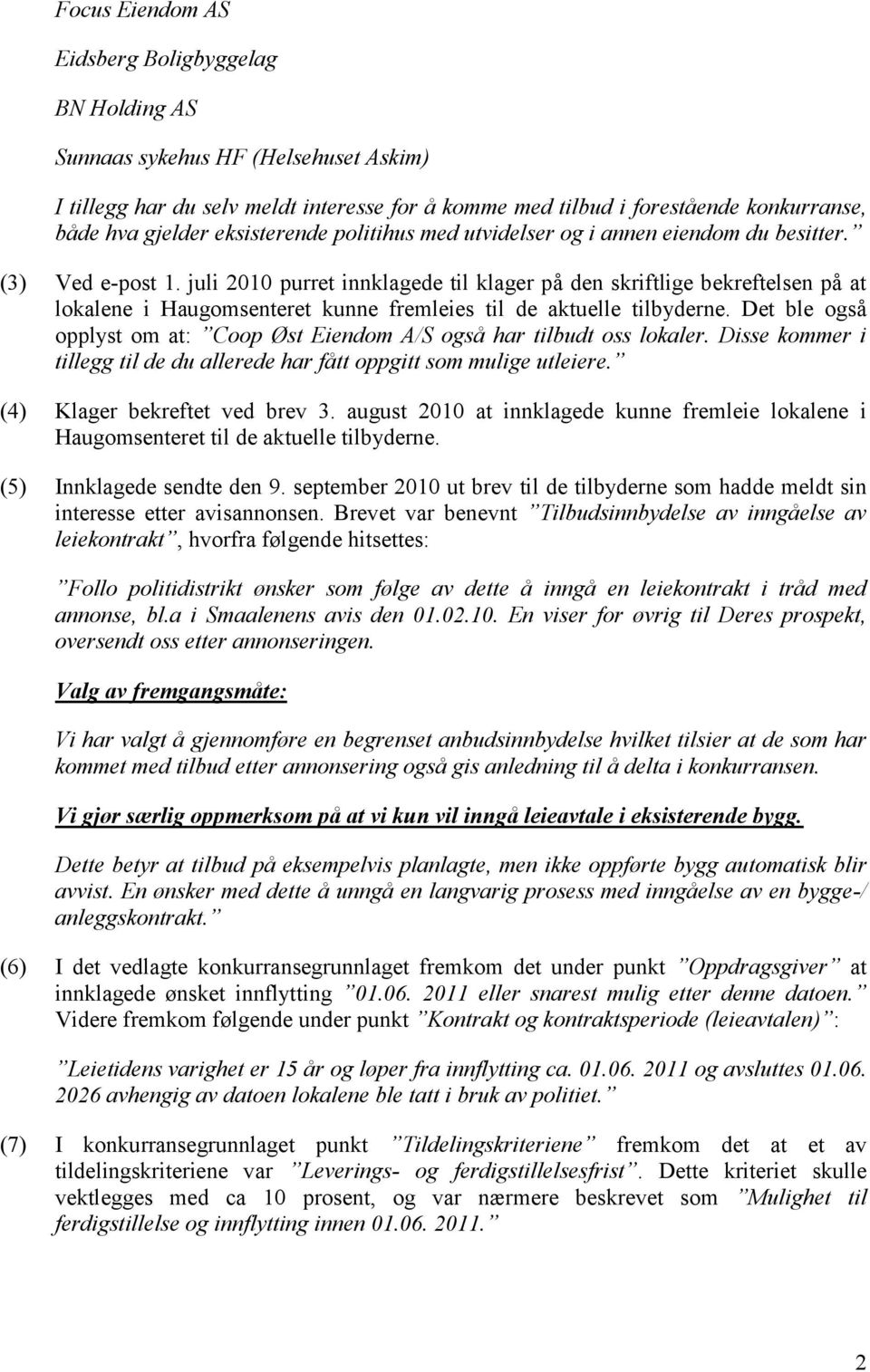 juli 2010 purret innklagede til klager på den skriftlige bekreftelsen på at lokalene i Haugomsenteret kunne fremleies til de aktuelle tilbyderne.