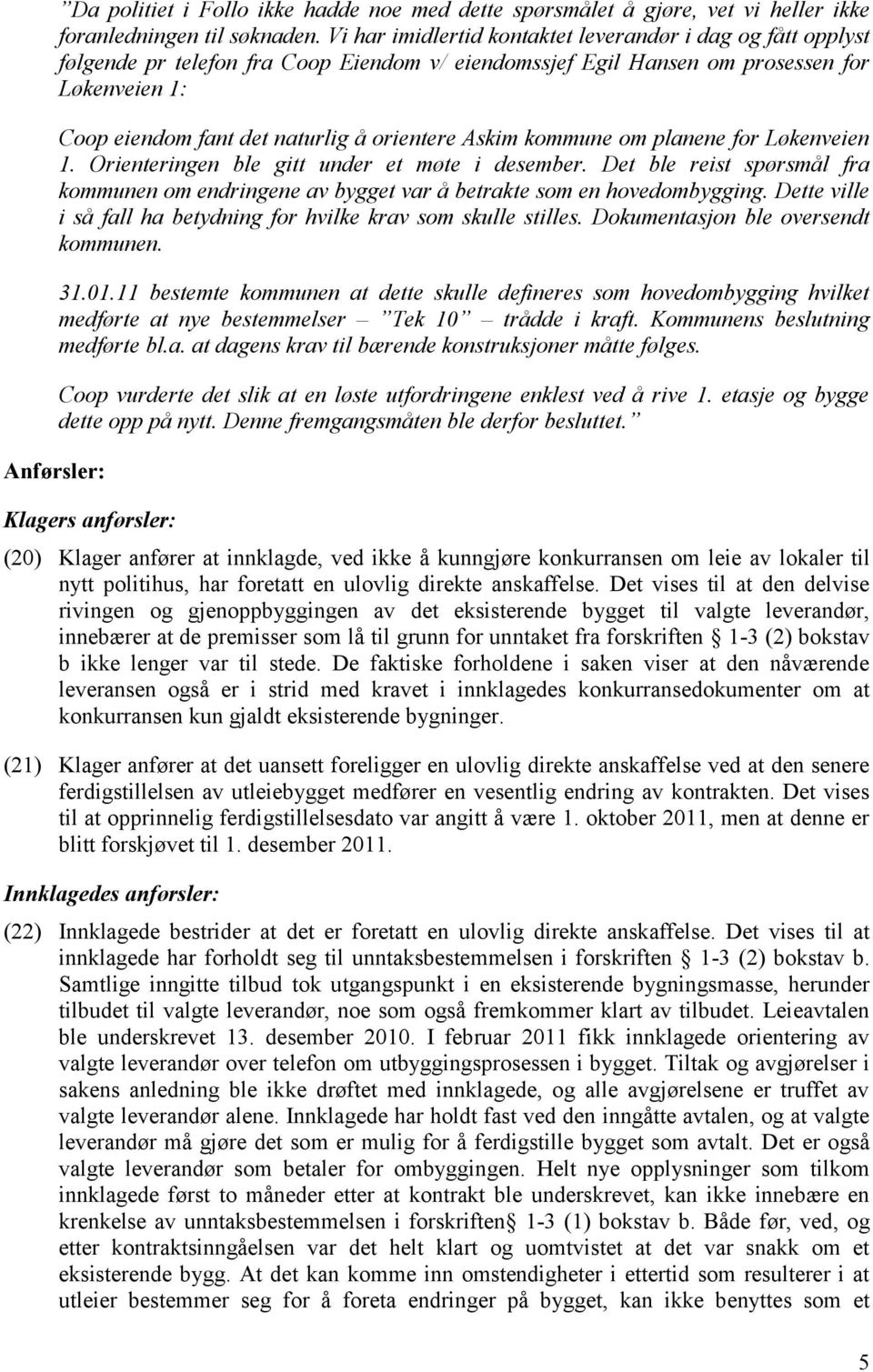 Askim kommune om planene for Løkenveien 1. Orienteringen ble gitt under et møte i desember. Det ble reist spørsmål fra kommunen om endringene av bygget var å betrakte som en hovedombygging.