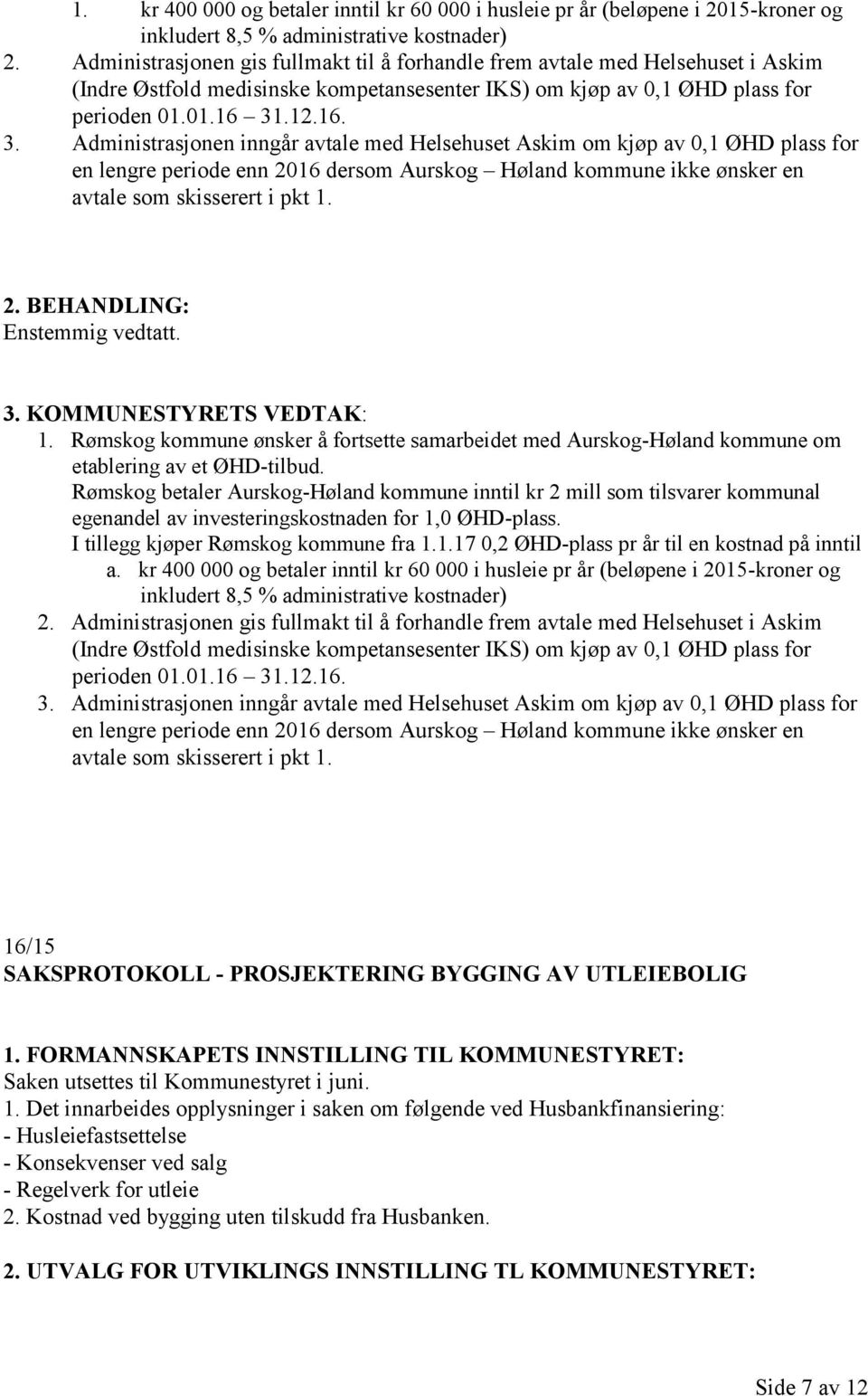 .12.16. 3. Administrasjonen inngår avtale med Helsehuset Askim om kjøp av 0,1 ØHD plass for en lengre periode enn 2016 dersom Aurskog Høland kommune ikke ønsker en avtale som skisserert i pkt 1.