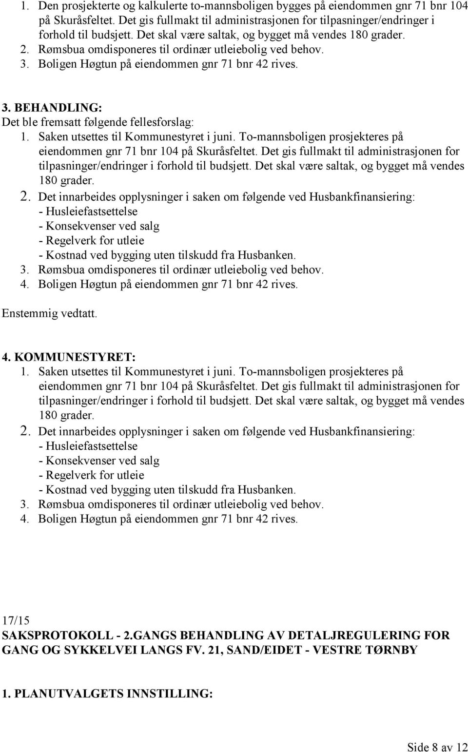 Saken utsettes til Kommunestyret i juni. To-mannsboligen prosjekteres på eiendommen gnr 71 bnr 104 på Skuråsfeltet.