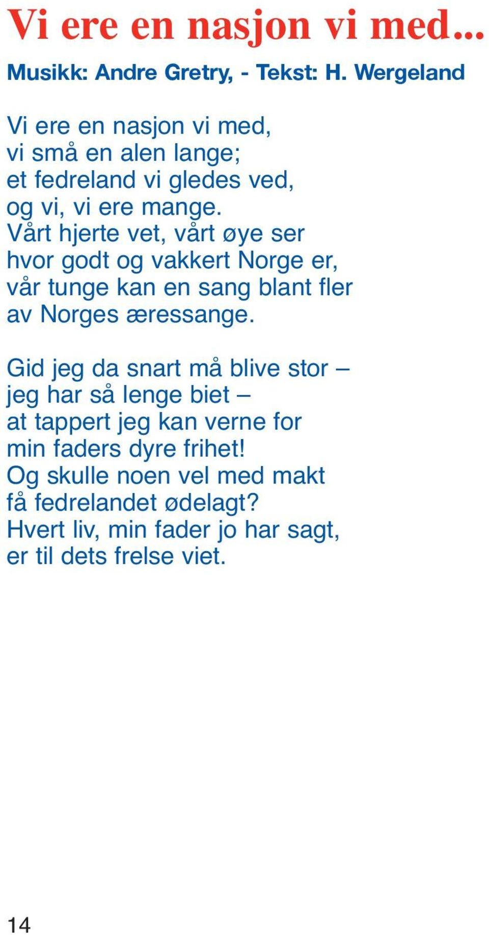 Vårt hjerte vet, vårt øye ser hvor godt og vakkert Norge er, vår tunge kan en sang blant fler av Norges æressange.